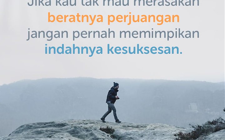 Jika kau tak merasakan beratnya perjuangan, jangan pernah memimpikan indahnya kesuksesan